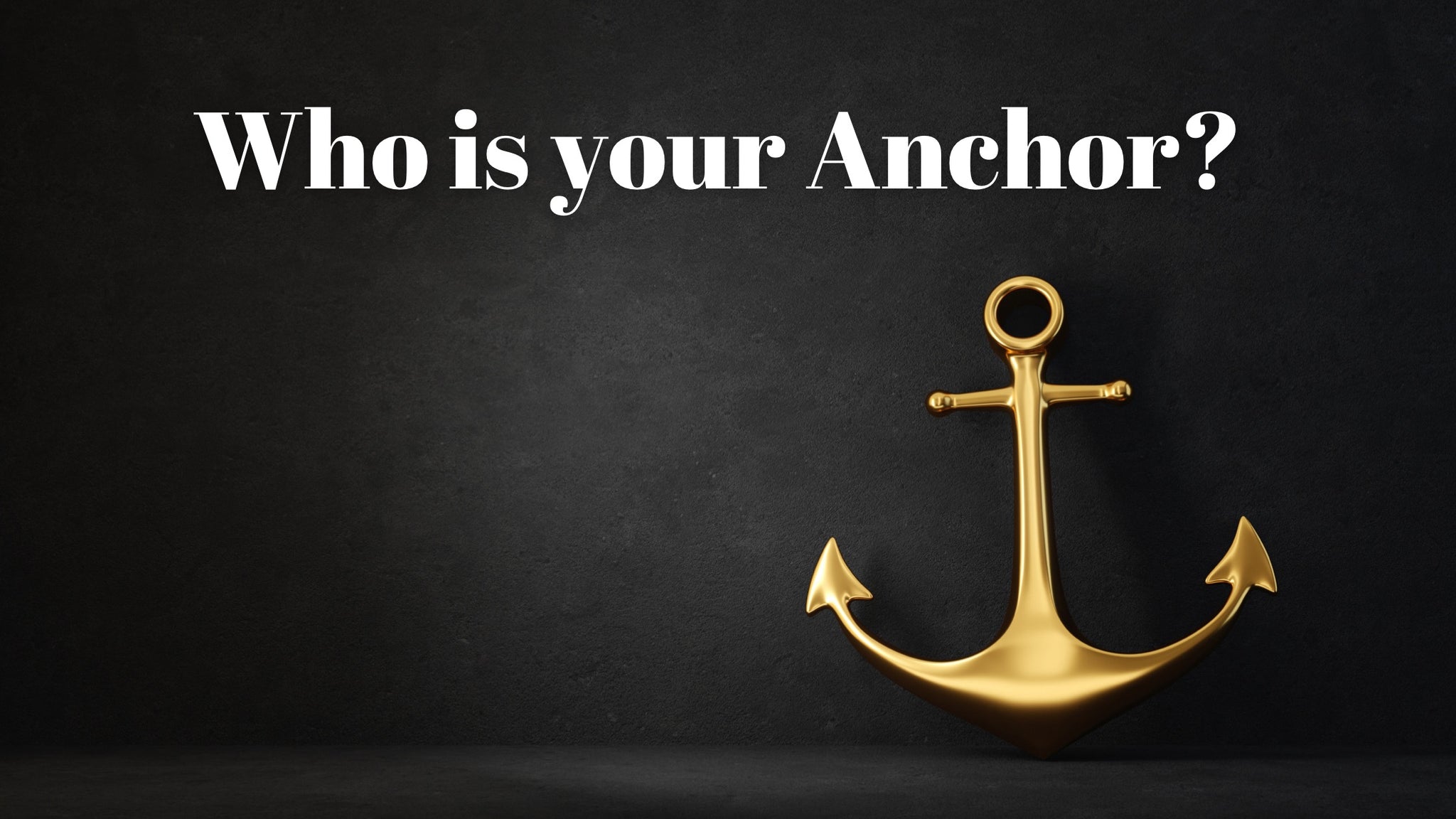 Who is your Anchor?