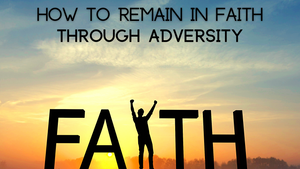 How to remain in Faith through Adversity